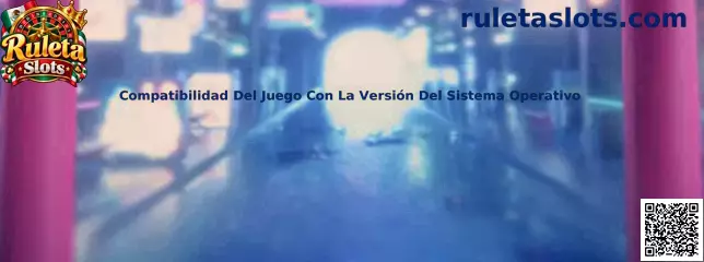 Compatibilidad Del Juego Con La Versión Del Sistema Operativo en Ruleta Slots