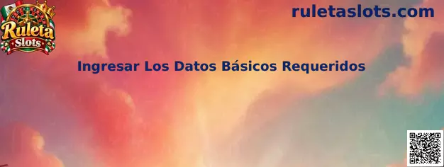 Guía para ingresar los datos básicos requeridos en Ruleta Slots